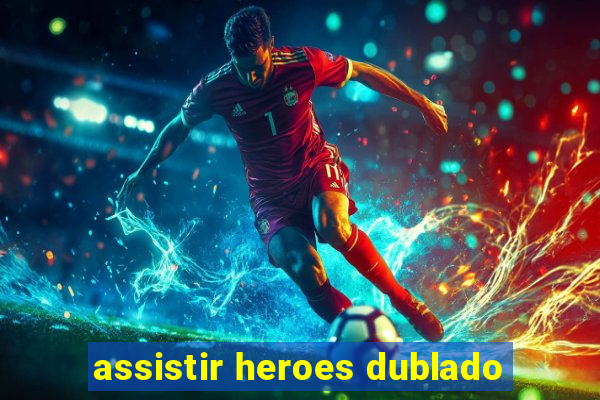 assistir heroes dublado